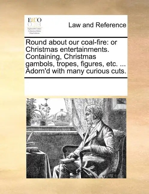 Round about Our Coal-Fire: Or Christmas Entertainments. Containing, Christmas Gambols, Tropes, Figures, Etc. ... Adorn'd with Many Curious Cuts. - Paperback
