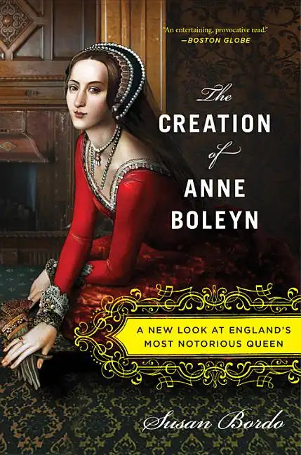 The Creation of Anne Boleyn: A New Look at England's Most Notorious Queen - Paperback