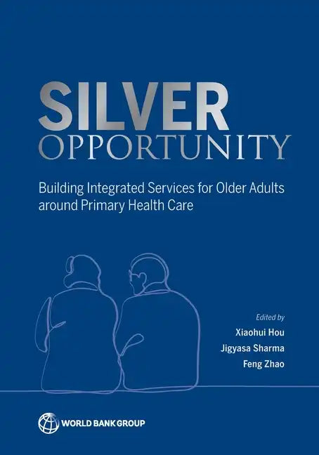 Silver Opportunity: Building Integrated Services for Older Adults around Primary Health Care - Paperback