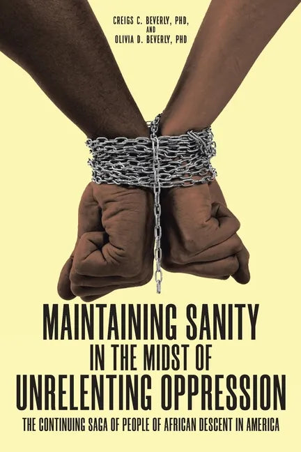 Maintaining Sanity in the Midst of Unrelenting Oppression: The Continuing Saga of People of African Descent in America - Paperback