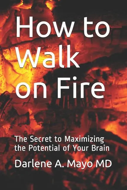 How to Walk on Fire: The Secret to Maximizing the Potential of Your Brain - Paperback