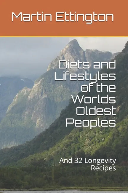Diets and Lifestyles of the Worlds Oldest Peoples: And 32 Longevity Recipes - Paperback