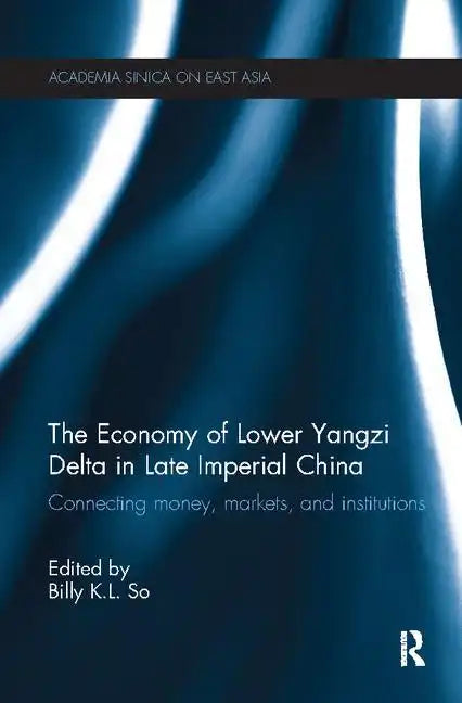 The Economy of Lower Yangzi Delta in Late Imperial China: Connecting Money, Markets, and Institutions - Paperback
