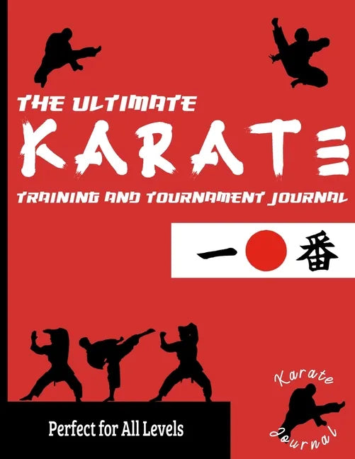 The Ultimate Karate Training and Tournament Journal: Record and Track Your Training, Tournament and Year Performance: Perfect for Kids and Teen's: Jou - Paperback