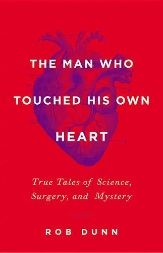 The Man Who Touched His Own Heart: True Tales of Science, Surgery, and Mystery - Hardcover