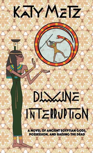 Divine Interruption: A Novel of Ancient Egyptian Gods, Possession, and Raising the Dead - Paperback