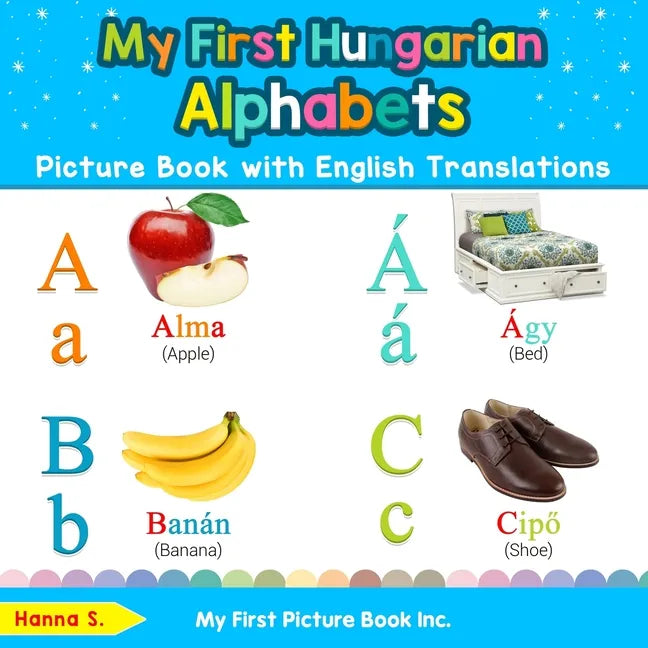 My First Hungarian Alphabets Picture Book with English Translations: Bilingual Early Learning & Easy Teaching Hungarian Books for Kids - Paperback