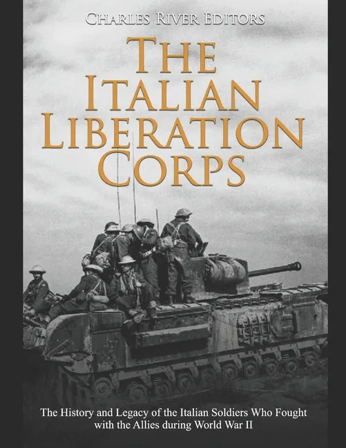 The Italian Liberation Corps: The History and Legacy of the Italian Soldiers Who Fought with the Allies during World War II - Paperback