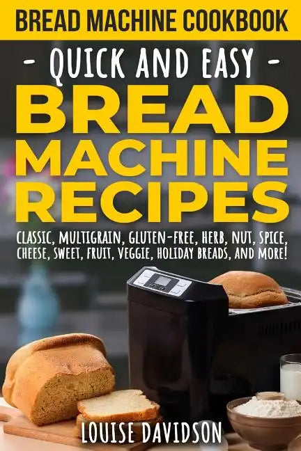 Bread Machine Cookbook: Quick and Easy Bread Machine Recipes - Paperback