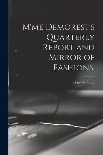 M'me Demorest's Quarterly Report and Mirror of Fashions.; v.1: no.1-v.1: no.2 - Paperback