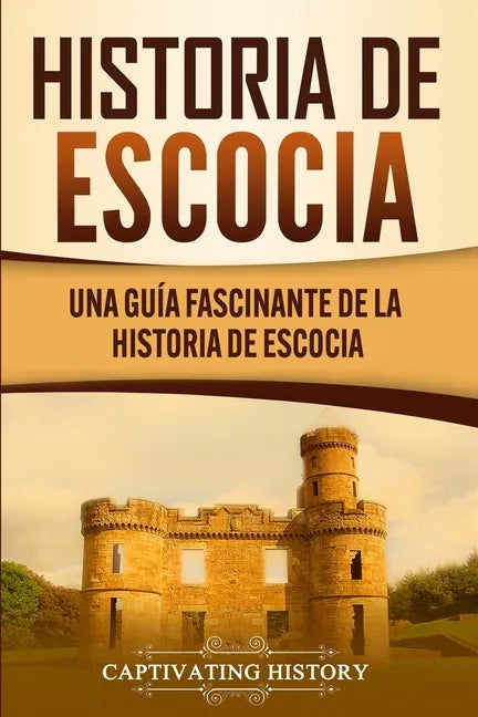 Historia de Escocia: Una guía fascinante de la historia de Escocia - Paperback