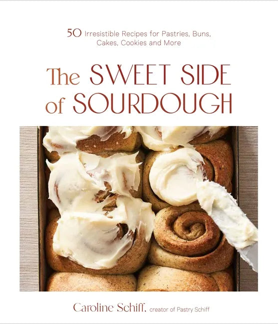 The Sweet Side of Sourdough: 50 Irresistible Recipes for Pastries, Buns, Cakes, Cookies and More - Paperback