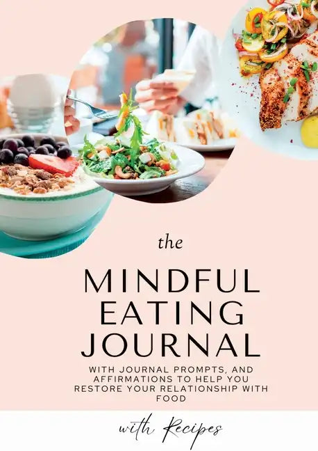 Mindful Eating Journal for Busy Women with Healthy and Delicious Recipes: This guided journal is here to help you restore your relationship with food - Paperback