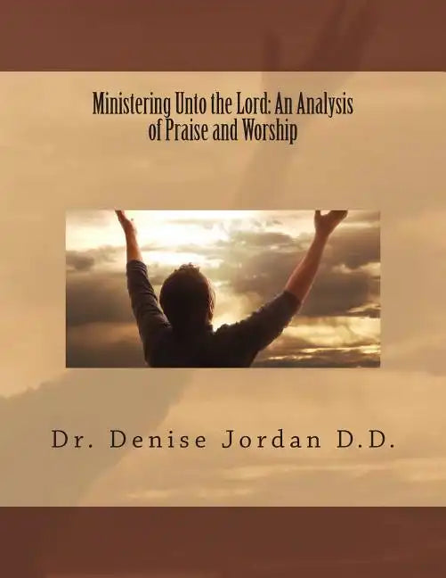 Ministering Unto the Lord: : An Analysis of Praise and Worship - Paperback