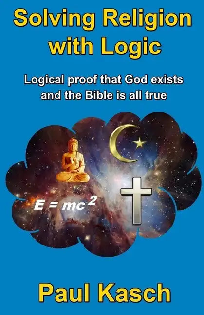 Solving Religion with Logic: Logical proof that God exists and the Bible is all true - Paperback