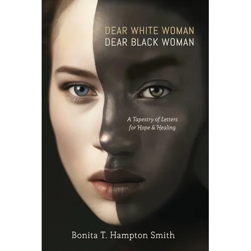Dear White Woman, Dear Black Woman: A Tapestry of Letters for Hope and Healing - Paperback