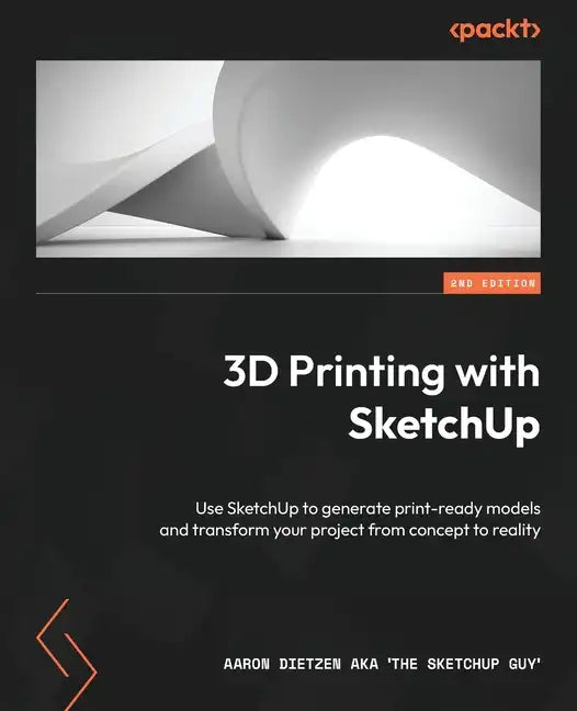 3D Printing with SketchUp - Second Edition: Use SketchUp to generate print-ready models and transform your project from concept to reality - Paperback