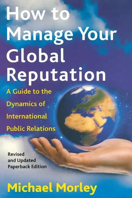 How to Manage Your Global Reputation: A Guide to the Dynamics of International Public Relations - Paperback