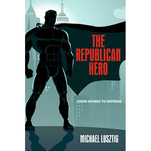 The Republican Hero: From Homer to Batman - Hardcover