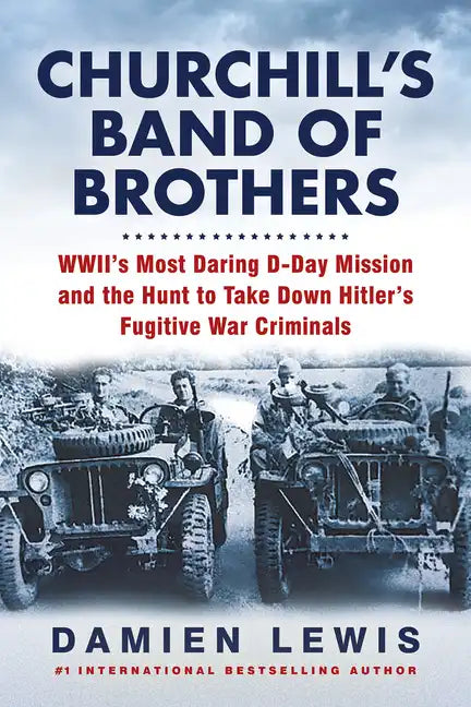 Churchill's Band of Brothers: Wwii's Most Daring D-Day Mission and the Hunt to Take Down Hitler's Fugitive War Criminals - Paperback