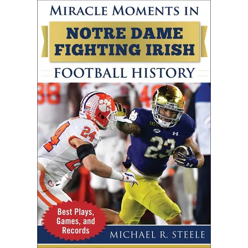 Miracle Moments in Notre Dame Fighting Irish Football History: Best Plays, Games, and Records - Hardcover