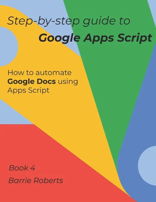 Step-by-step Guide to Google Apps Script 4 - Documents - Paperback