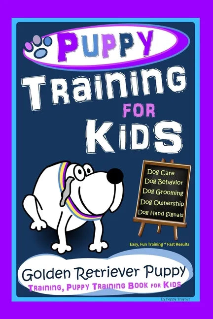 Puppy Training for Kids, Dog Care, Dog Behavior, Dog Grooming, Dog Ownership, Dog Hand Signals, Easy, Fun Training * Fast Results, Golden Retriever Pu - Paperback