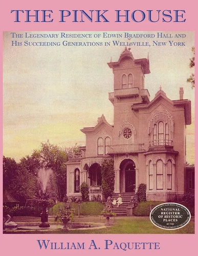 The Pink House: The Legendary Residence of Edwin Bradford Hall and His Succeeding Generations in Wellsville, New York - Paperback