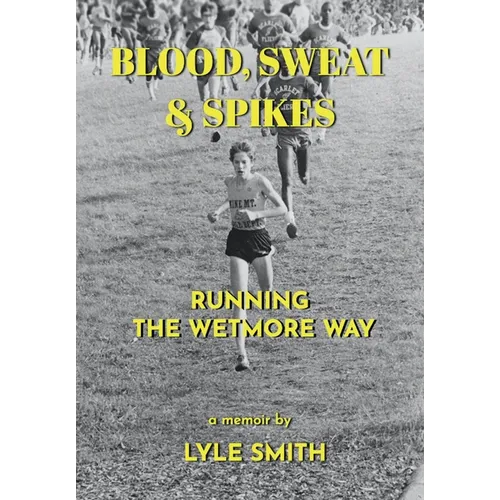 Blood, Sweat & Spikes: Running the Wetmore Way - Hardcover