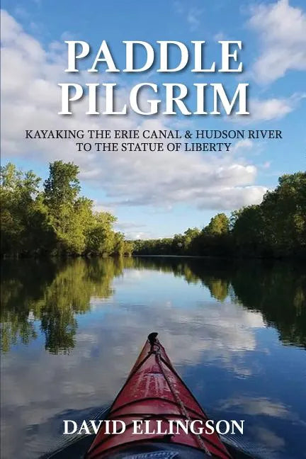 Paddle Pilgrim: Kayaking the Erie Canal and Hudson River to the Statue of Liberty - Paperback