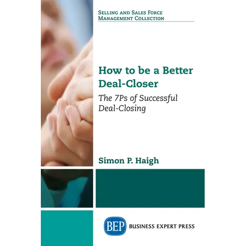 How to be a Better Deal-Closer: The 7Ps of Successful Deal-Closing - Paperback