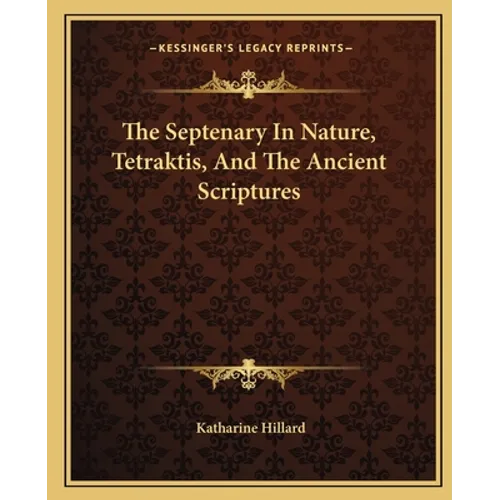 The Septenary In Nature, Tetraktis, And The Ancient Scriptures - Paperback