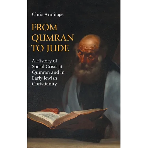 From Qumran to Jude: A History of Social Crisis at Qumran and in Early Jewish Christianity - Hardcover