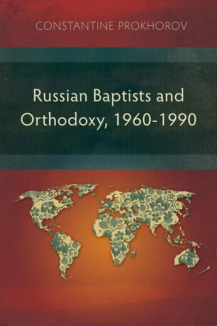 Russian Baptists and Orthodoxy, 1960-1990: A Comparative Study of Theology, Liturgy, and Traditions - Paperback