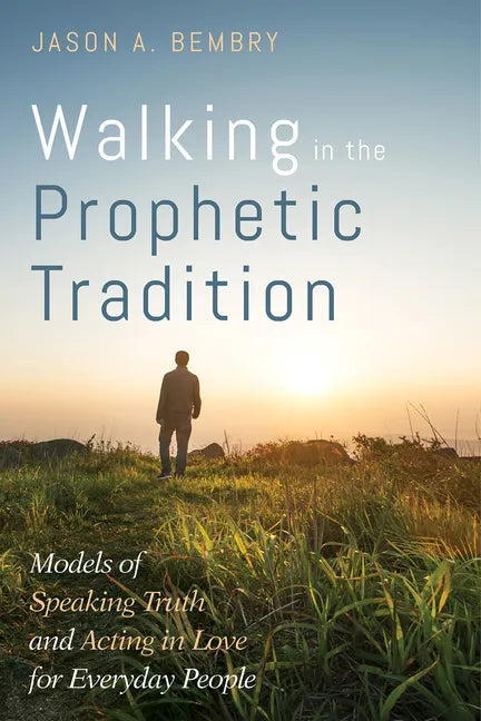 Walking in the Prophetic Tradition: Models of Speaking Truth and Acting in Love for Everyday People - Hardcover