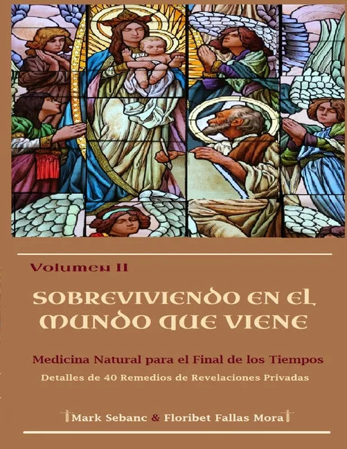 Volumen II. Sobreviviendo en el Mundo que Viene: Medicina Natural para el Final de los Tiempos. Detalles de 40 Remedios de Revelaciones Privadas. - Paperback