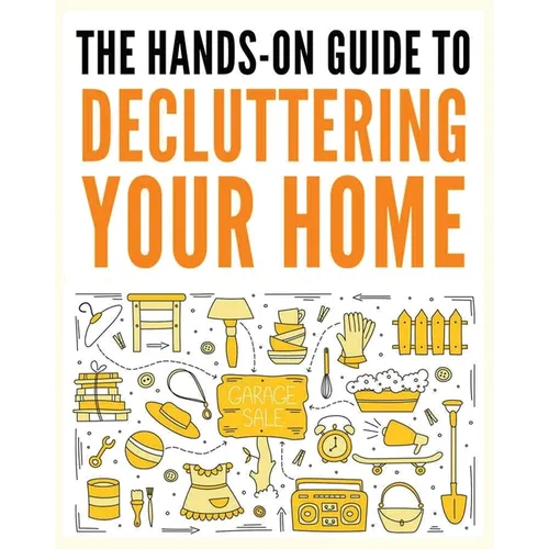 Decluttering Your Home: The Ultimate Step-by-Step Guide to Organize and Transform Your Living Space - Paperback