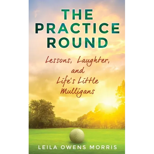 The Practice Round: Lessons, Laughter, and Life's Little Mulligans - Paperback