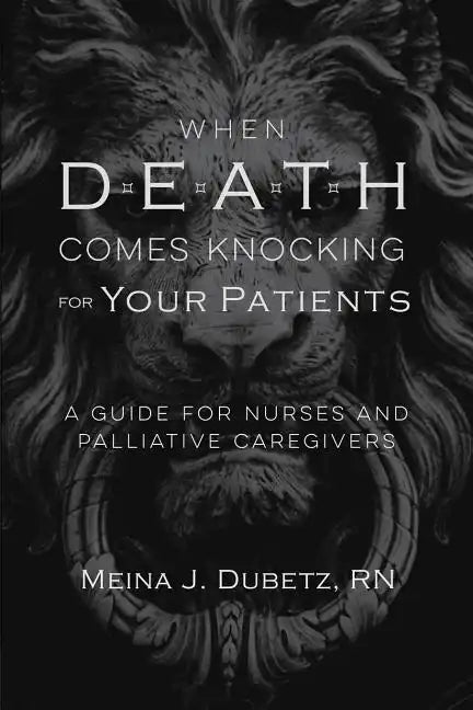 When Death Comes Knocking for Your Patients: A Guide for Nurses and Palliative Caregivers - Paperback