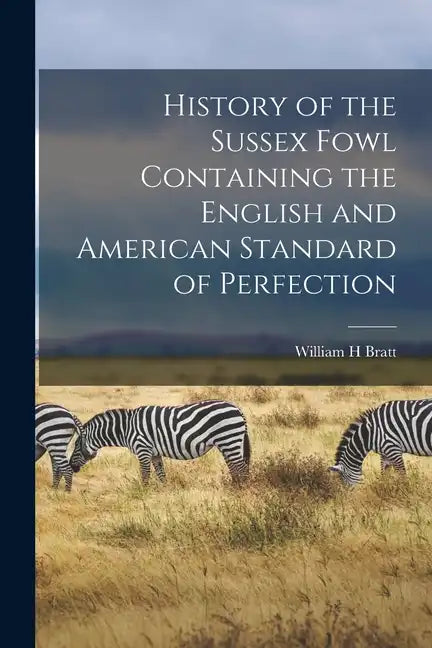 History of the Sussex Fowl Containing the English and American Standard of Perfection - Paperback