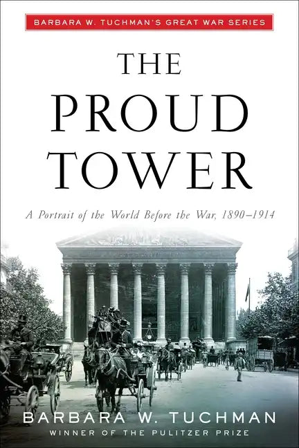 The Proud Tower: A Portrait of the World Before the War, 1890-1914; Barbara W. Tuchman's Great War Series - Paperback