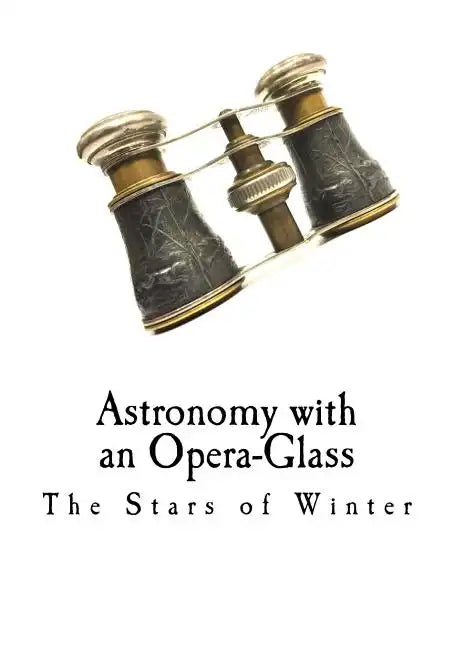 Astronomy with an Opera-Glass: The Stars of Winter - Paperback
