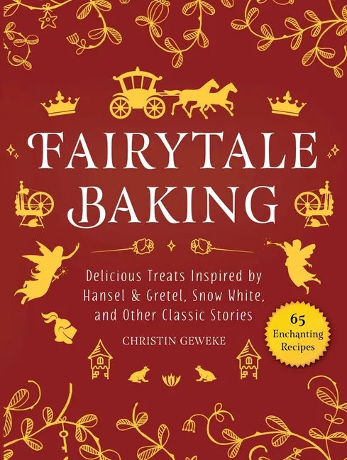 Fairytale Baking: Delicious Treats Inspired by Hansel & Gretel, Snow White, and Other Classic Stories - Hardcover