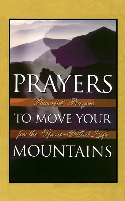Prayers to Move Your Mountains: Powerful Prayers for the Spirit-Filled Life - Paperback