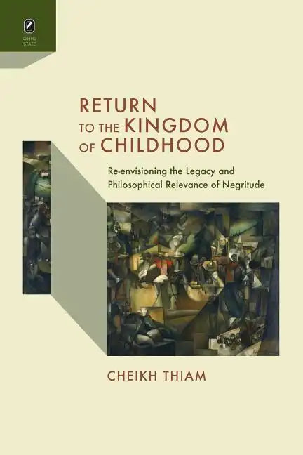 Return to the Kingdom of Childhood: Re-envisioning the Legacy and Philosophical Relevance of Negritude - Paperback