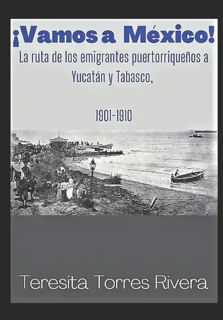 ¡Vamos a México!: La ruta de los emigrantes puertorriqueños a Yucatán y Tabasco. 1901-1910 - Paperback