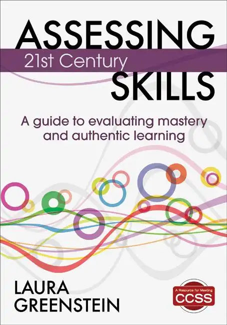 Assessing 21st Century Skills: A Guide to Evaluating Mastery and Authentic Learning - Paperback