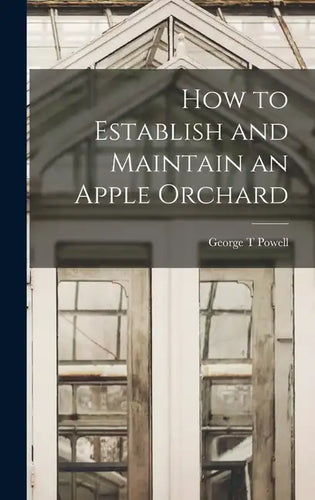 How to Establish and Maintain an Apple Orchard - Hardcover