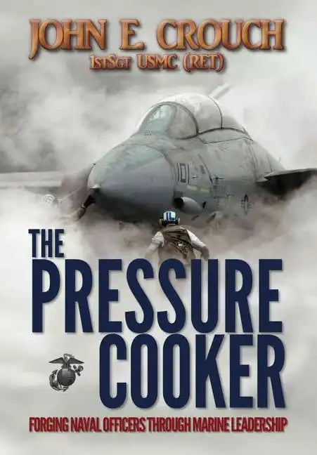 The Pressure Cooker: Forging Naval Officers Through Marine Leadership - Hardcover