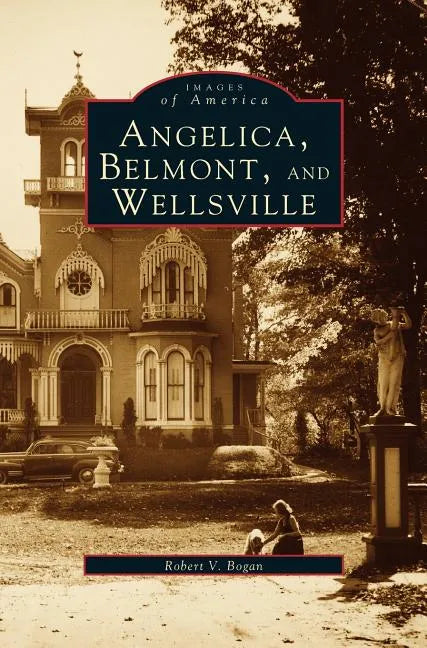 Angelica, Belmont, and Wellsville - Hardcover